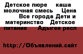 Детское пюре  , каша , молочная смесь  › Цена ­ 15 - Все города Дети и материнство » Детское питание   . Адыгея респ.